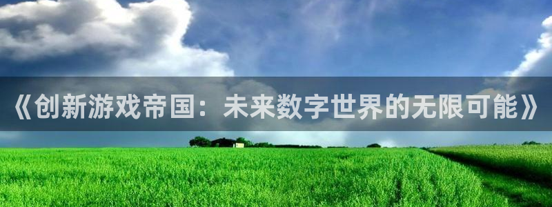 沐鸣娱乐2登录平台：《创新游戏帝国：未来数字世界的无限可能》