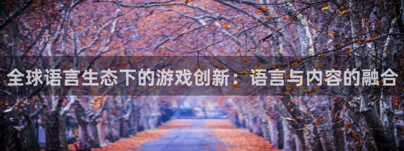 沐鸣2注册网站：全球语言生态下的游戏创新：语言与内容的融合