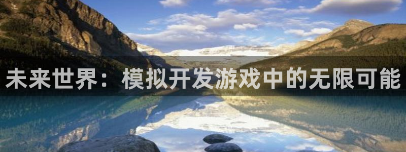 沐鸣娱乐2在线登录：未来世界：模拟开发游戏中的无限可能