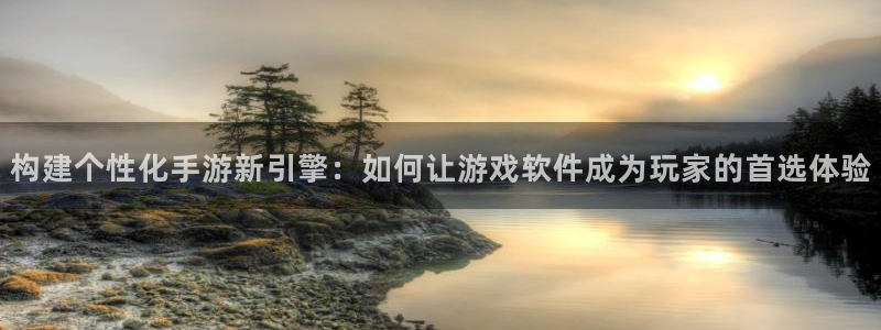 沐鸣2注册登录地址：构建个性化手游新引擎：如何让游戏软件成为玩家的首选体验