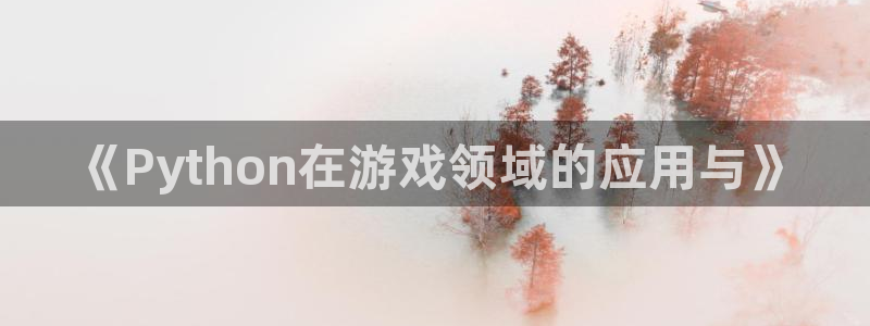 沐鸣2平台是杏彩的吗：《Python在游戏领域的应用与》