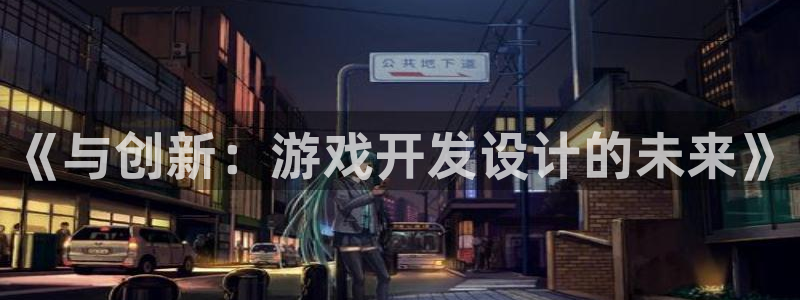 沐鸣2注册33300tg：《与创新：游戏开发设计的未来》