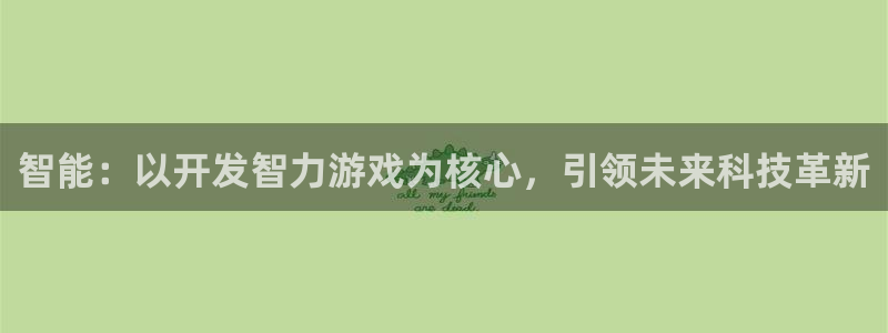 沐鸣2输钱能要回来吗：智能：以开发智力游戏为核心，引领未来科技革新