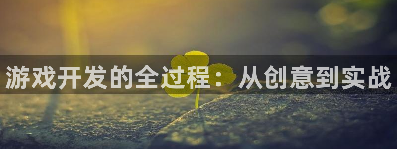 沐鸣娱乐2登录地址：游戏开发的全过程：从创意到实战