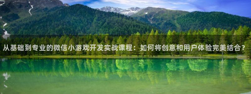沐鸣2平台官网：从基础到专业的微信小游戏开发实战课程：如何将创意和用户体验完美结合？
