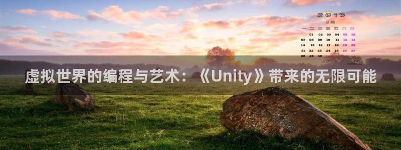 沐鸣2注册登录：虚拟世界的编程与艺术：《Unity》带来的无限可能
